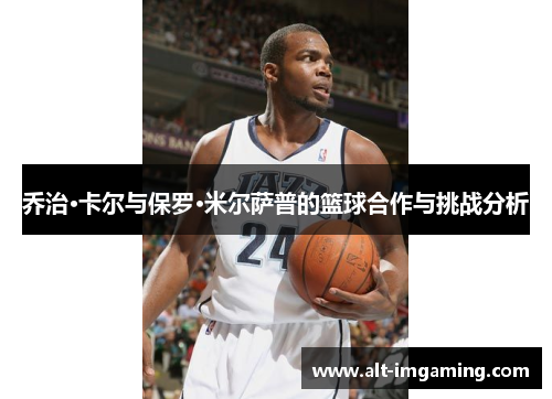 乔治·卡尔与保罗·米尔萨普的篮球合作与挑战分析