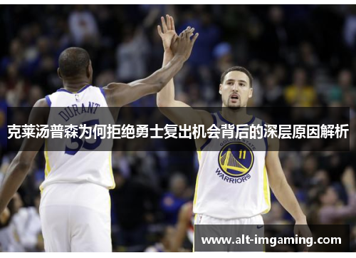 克莱汤普森为何拒绝勇士复出机会背后的深层原因解析