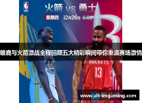 雄鹿与火箭激战全程回顾五大精彩瞬间带你重温赛场激情